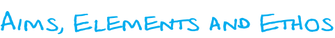 Aims, Elements and Ethos